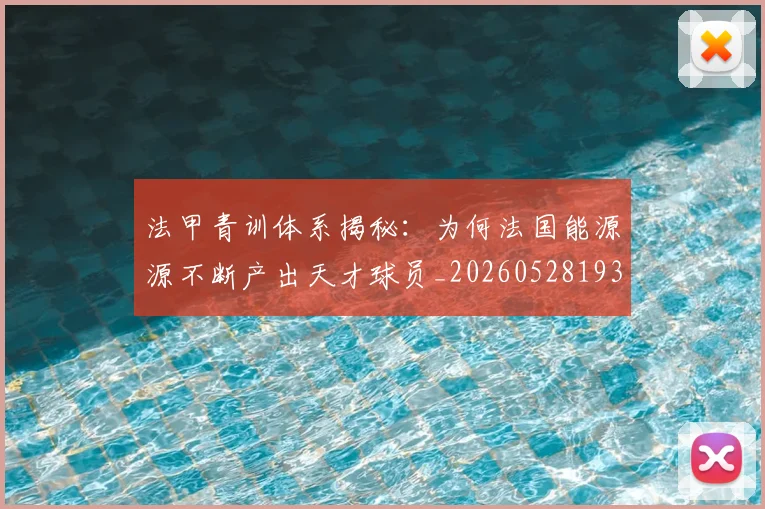 法甲青训体系揭秘:为何法国能源源不断产出天才球员_20260528193517