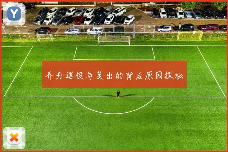 乔丹退役与复出的背后原因探秘