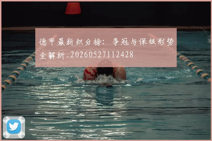 德甲最新积分榜：争冠与保级形势全解析_20260527112428