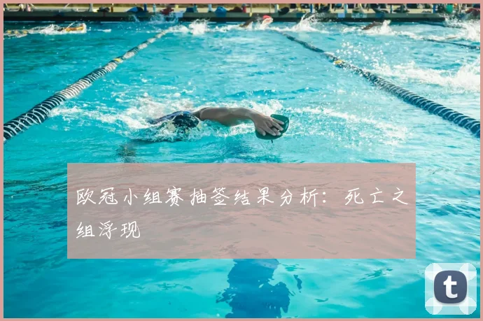 欧冠小组赛抽签结果分析:死亡之组浮现