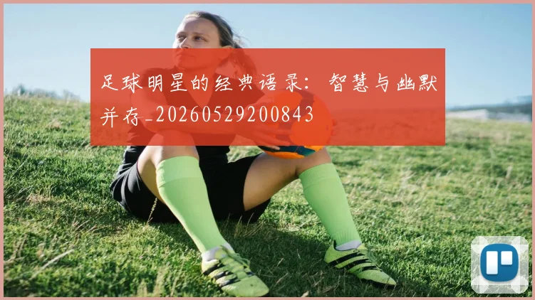 足球明星的经典语录:智慧与幽默并存_20260529200843