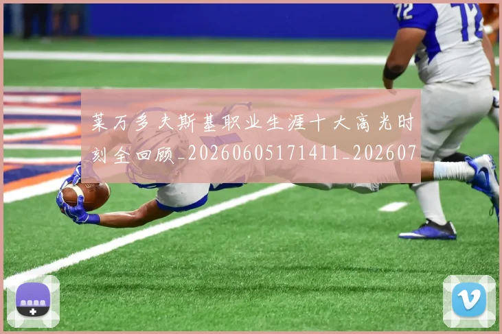 莱万多夫斯基职业生涯十大高光时刻全回顾_20260605171411_20260703181808