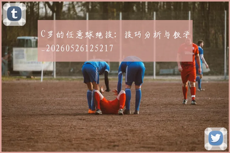 C罗的任意球绝技:技巧分析与教学_20260526125217
