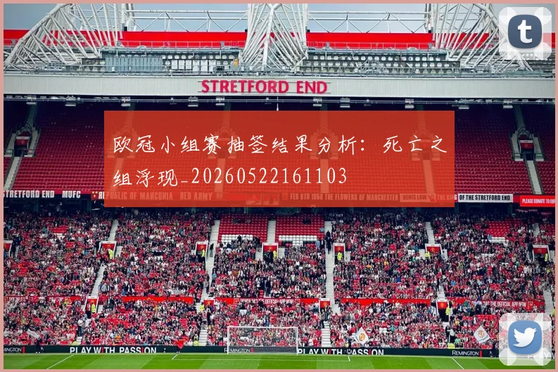 欧冠小组赛抽签结果分析:死亡之组浮现_20260522161103