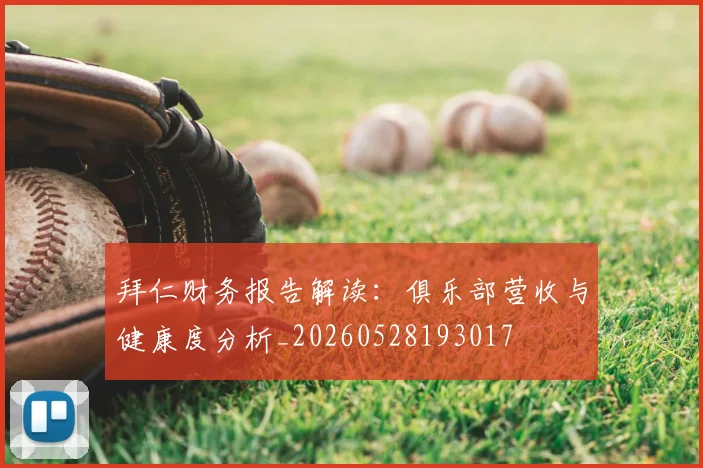 拜仁财务报告解读：俱乐部营收与健康度分析_20260528193017