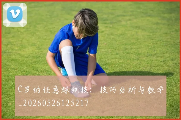 C罗的任意球绝技:技巧分析与教学_20260526125217